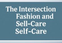 The Intersection of Fashion and Self-Care: A Comprehensive Guide The Intersection of Fashion and Self-Care: A Complete Guide