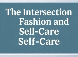 The Intersection of Fashion and Self-Care: A Comprehensive Guide The Intersection of Fashion and Self-Care: A Complete Guide