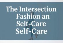 The Intersection of Fashion and Self-Care: A Comprehensive Guide The Intersection of Fashion and Self-Care: A Complete Guide