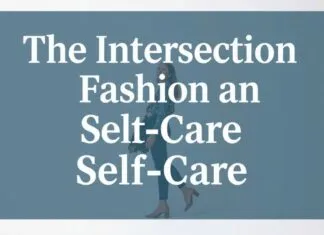 The Intersection of Fashion and Self-Care: A Comprehensive Guide The Intersection of Fashion and Self-Care: A Complete Guide