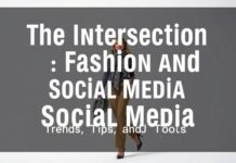 The Intersection of Fashion and Social Media: Trends, Tips, and Tools The Intersection of Fashion and Social Media: Trends, Tips, and Tools