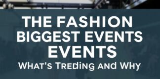 The Fashion World’s Biggest Events: What’s Trending and Why The Fashion World's Biggest Events: What's Trending and Why